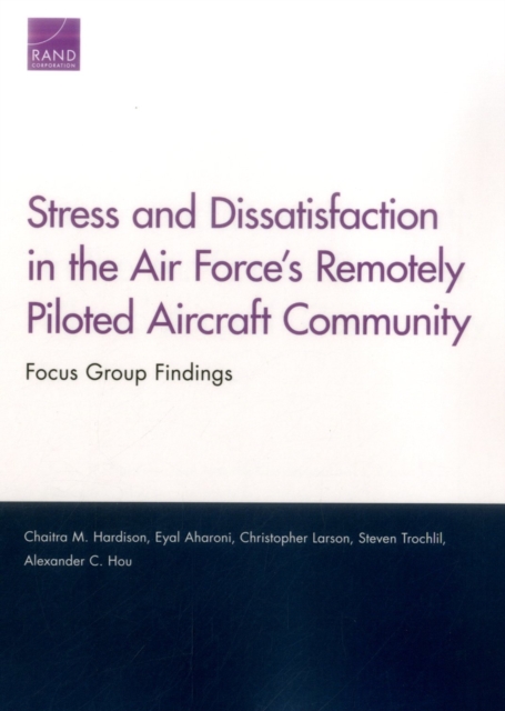 Stress and Dissatisfaction in the Air Force's Remotely Piloted Aircraft Community : Focus Group Findings, Paperback / softback Book