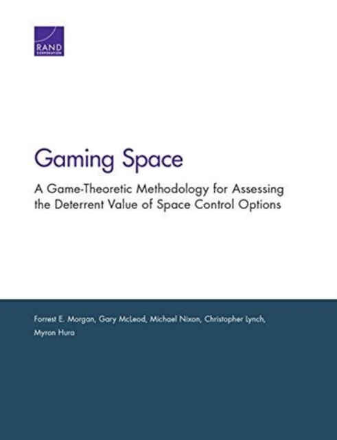 Gaming Space : A Game-Theoretic Methodology for Assessing the Deterrent Value of Space Control Options, Paperback / softback Book