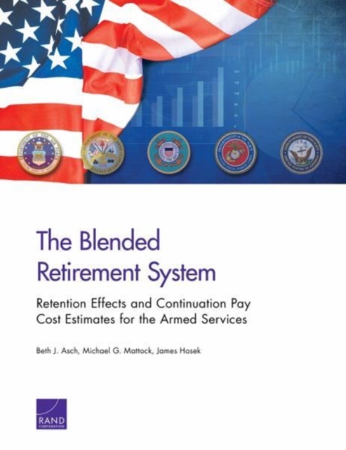 The Blended Retirement System : Retention Effects and Continuation Pay Cost Estimates for the Armed Services, Paperback / softback Book