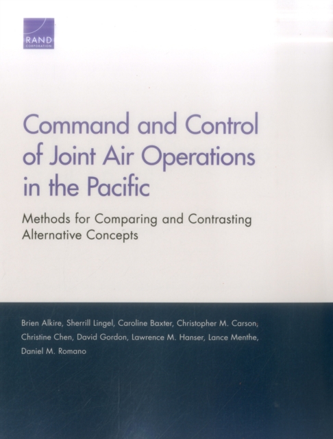 Command and Control of Joint Air Operations in the Pacific : Methods for Comparing and Contrasting Alternative Concepts, Paperback / softback Book