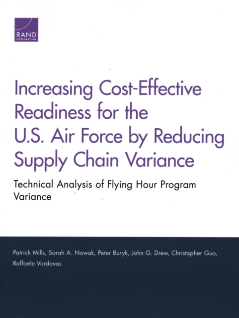 Increasing Cost-Effective Readiness for the U.S. Air Force by Reducing Supply Chain Variance : Technical Analysis of Flying Hour Program Variance, Paperback / softback Book