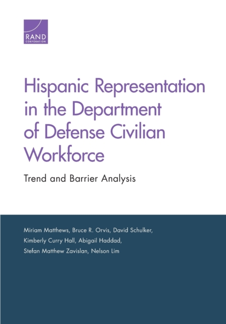 Hispanic Representation in the Department of Defense Civilian Workforce : Trend and Barrier Analysis, Paperback / softback Book