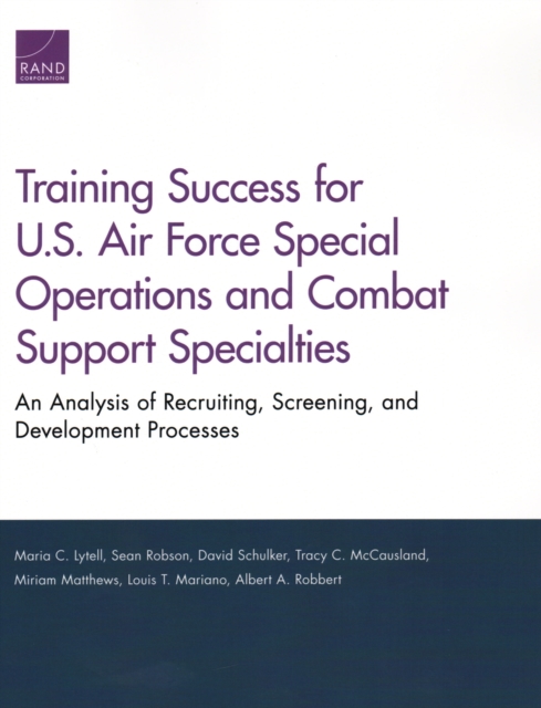 Training Success for U.S. Air Force Special Operations and Combat Support Specialties : An Analysis of Recruiting, Screening, and Development Processes, Paperback / softback Book