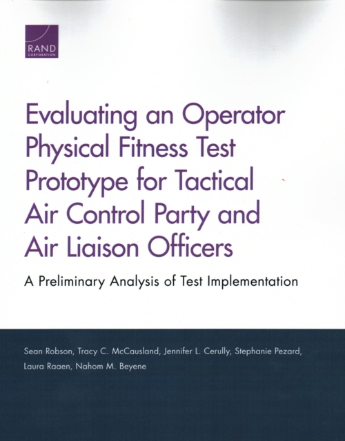 Evaluating an Operator Physical Fitness Test Prototype for Tactical Air Control Party and Air Liaison Officers : A Preliminary Analysis of Test Implementation, Paperback / softback Book
