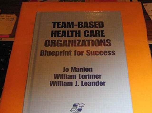 Team-Based Health Care Organizations : Blueprint for Success, Hardback Book