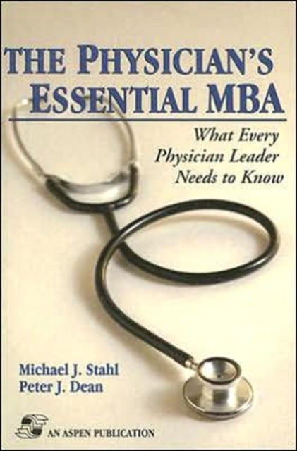 The Physician's Essential MBA : What Every Physician Leader Needs to Know, Paperback / softback Book