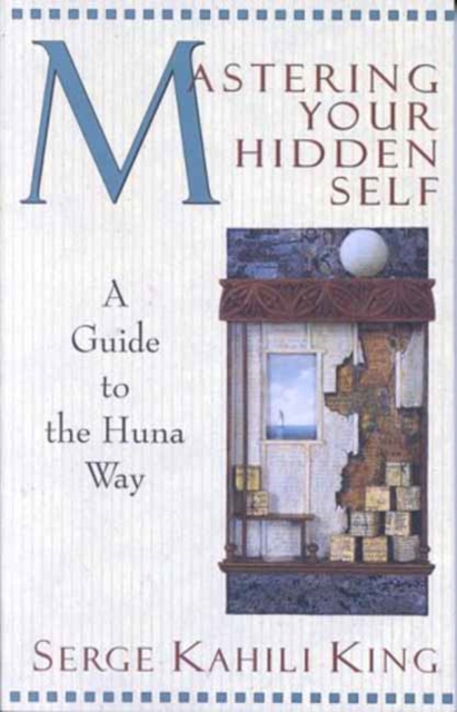 Mastering Your Hidden Self : A Guide to the Huna Way, Paperback / softback Book