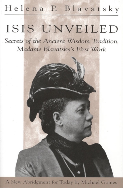 Isis Unveiled : Secrets of the Ancient Wisdom Tradition, Madame Blavatsky's First Work, Paperback / softback Book