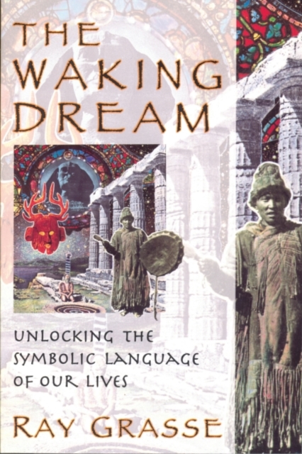 The Waking Dream : Unlocking the Symbolic Language of Our Lives, EPUB eBook