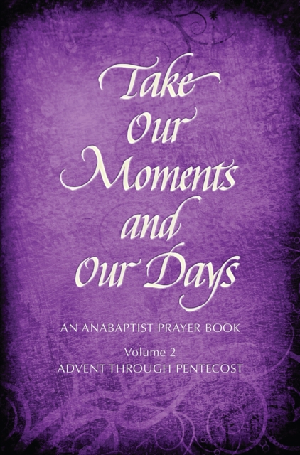 Take Our Moments # 2 : An Anabaptist Prayer Book Advent through Pentecost, EPUB eBook