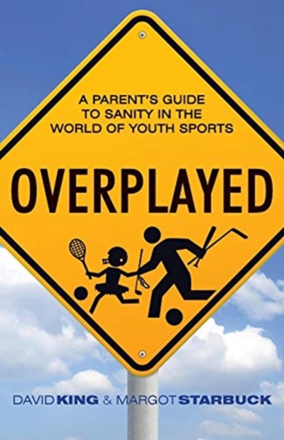 Overplayed : A Parent's Guide to Sanity in the World of Youth Sports, Paperback / softback Book