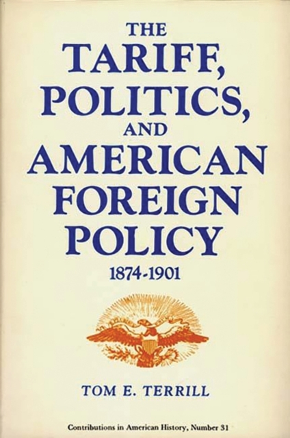 The Tariff, Politics, and American Foreign Policy, 1874-1901., Hardback Book