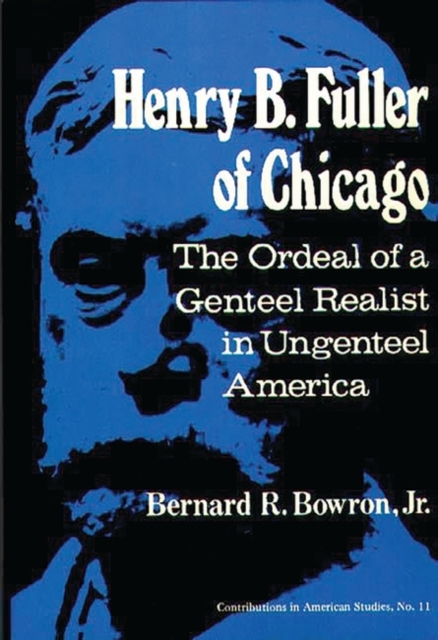 Henry B. Fuller of Chicago : The Ordeal of a Genteel Realist in Ungenteel America, Hardback Book