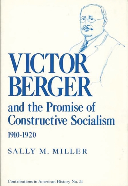 Victor Berger and the Promise of Constructive Socialism, 1910-1920, Hardback Book