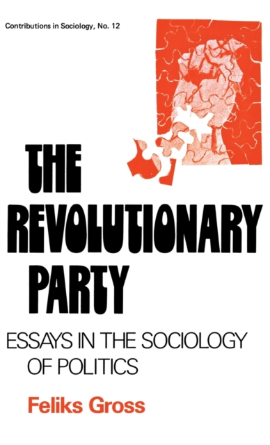 The Revolutionary Party : Essays in the Sociology of Politics, Hardback Book