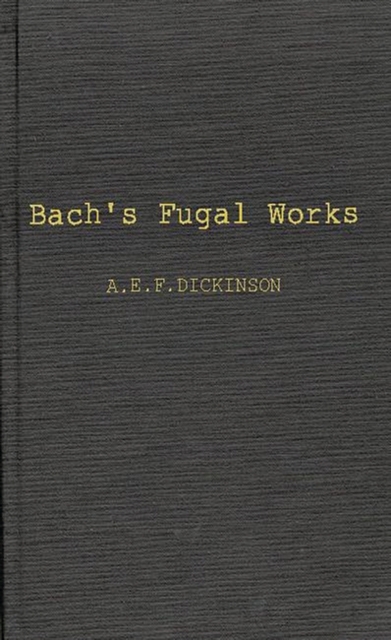 Bach's Fugal Works : With an Account of Fugue before and after Bach, Hardback Book