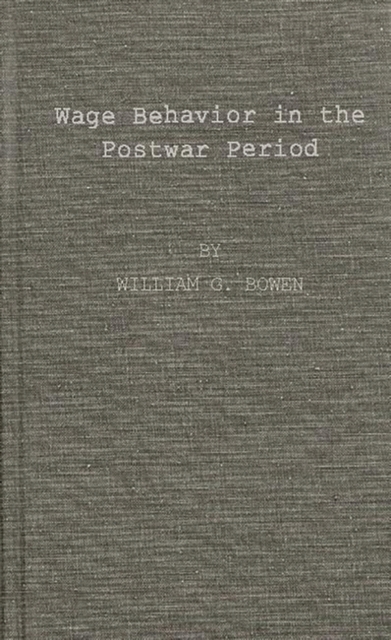 Wage Behavior in the Postwar Period : An Empirical Analysis, by William G. Bowen, Hardback Book