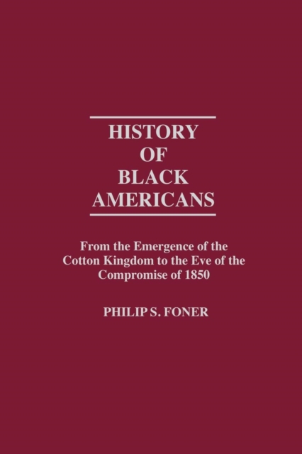 History of Black Americans : From the Emergence of the Cotton Kingdom to the Eve of the Compromise of 1850, Hardback Book