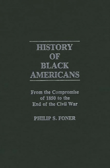 History of Black Americans : From the Compromise of 1850 to the End of the Civil War, Hardback Book