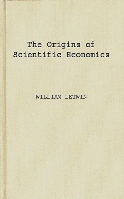 The Origins of Scientific Economics : English Economic Thought, 1660-1776, Hardback Book