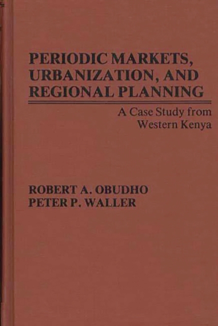 Periodic Markets, Urbanization, and Regional Planning : A Case Study from Western Kenya, Hardback Book