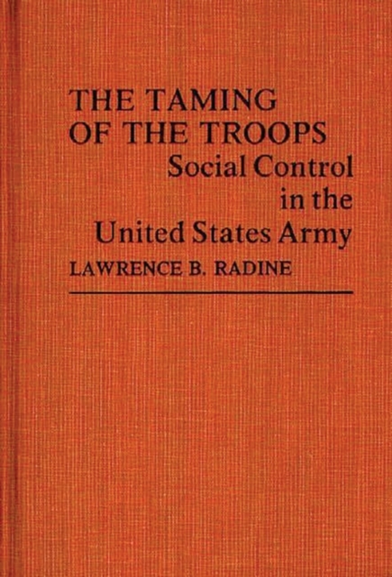The Taming of the Troops : Social Control in the United States Army, Hardback Book