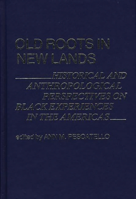 Old Roots in New Lands : Historical and Anthropological Perspectives on Black Experiences in the Americas, Hardback Book