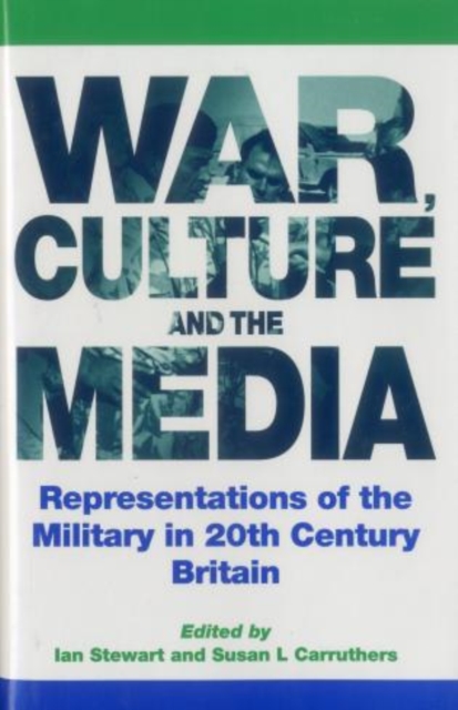 War, Culture and the Media : Representations of the Military in 20th Century Britain, Hardback Book