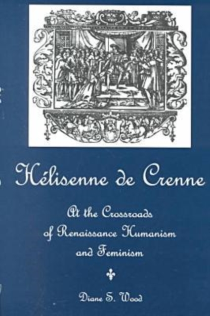 Helisenne De Crenne : At the Crossroads of Renaissance Humanism and Feminism, Hardback Book