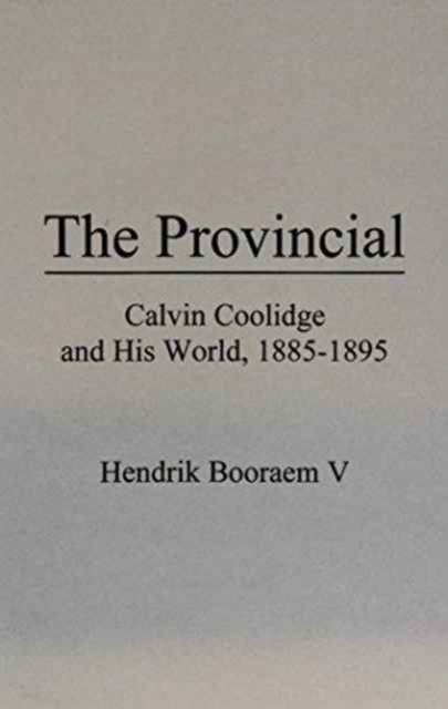 The Provincial : Calvin Coolidge and His World, 1885-1895, Hardback Book
