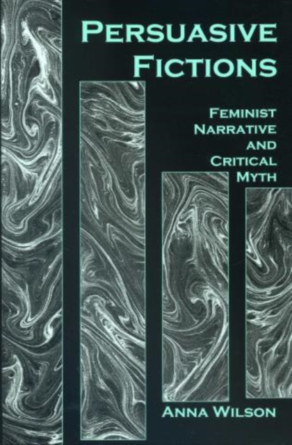 Persuasive Fictions : Feminist Narrative and Critical Myth, Hardback Book