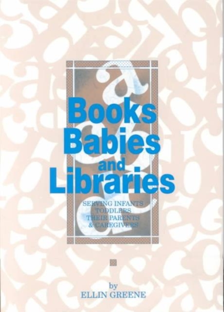 Books, Babies, and Libraries : Serving Infants, Toddlers, Their Parents & Caregivers, Paperback Book