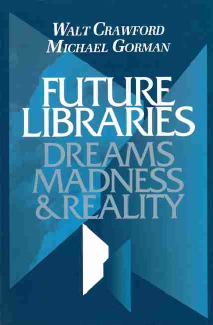 Future Libraries : Dreams, Madness and Reality, Paperback / softback Book