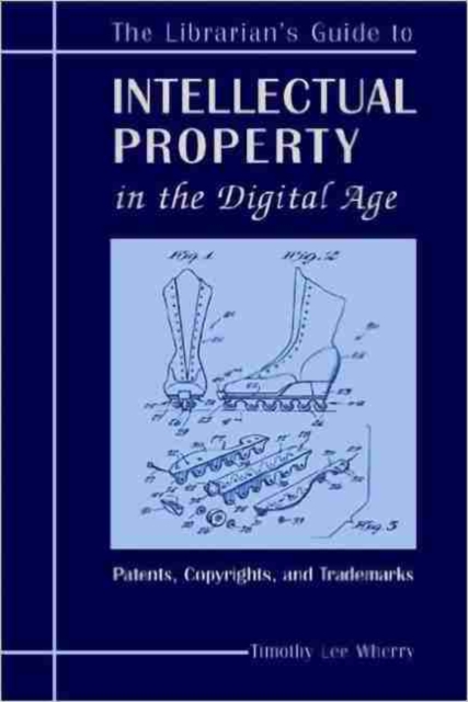 The Librarian's Guide to Intellectual Property in the Digital Age : Copyrights, Patents and Trademarks, Paperback / softback Book
