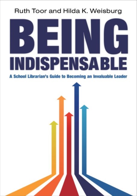 Being Indispensable : A School Librarian's Guide to becoming an Invaluable Leader, Paperback / softback Book