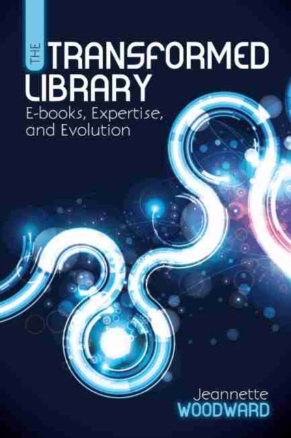 The Transformed Library : E-Books, Expertise and Evolution, Paperback / softback Book