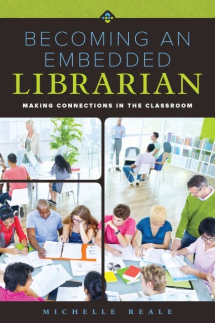 Becoming an Embedded Librarian : Making Connections in the Classrooms, Paperback / softback Book