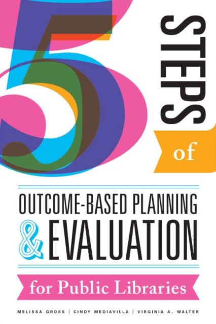 Five Steps of Outcome-Based Planning and Evaluation for Public Libraries, Paperback / softback Book