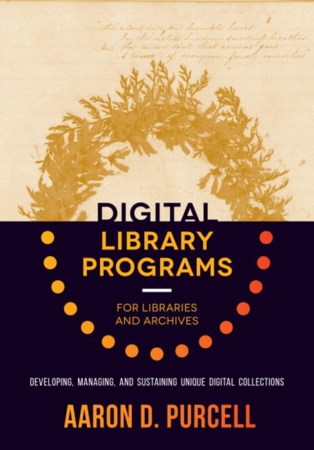 Digital Library Programs for Libraries and Archives : Developing, Managing, and Sustaining Unique Digital Collections, Paperback / softback Book