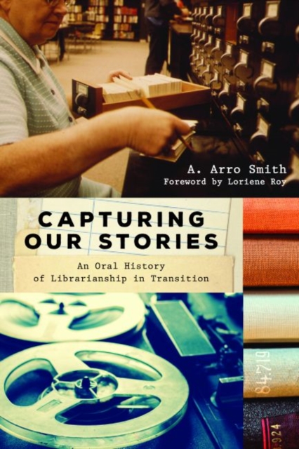Capturing Our Stories : An Oral History of Librarianship in Transition, Paperback / softback Book