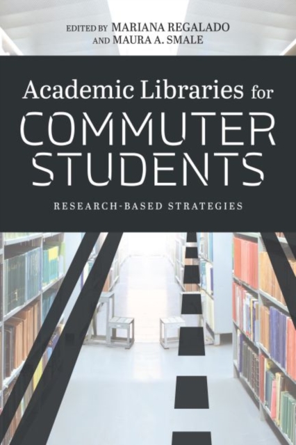 Academic Libraries for Commuter Students : Research-Based Strategies, Paperback / softback Book