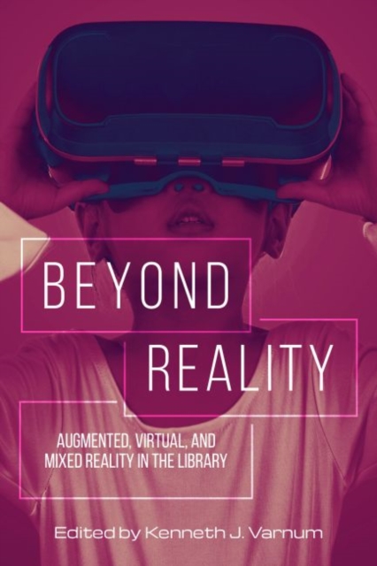 Beyond Reality : Augmented, Virtual, and Mixed Reality in the Library, Paperback / softback Book