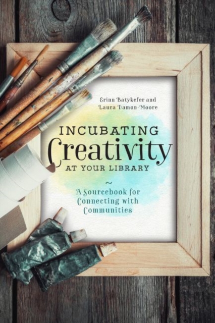 Incubating Creativity at Your Library: A Sourcebook for Connecting with Communities : A Sourcebook for Connecting with Communities, Paperback / softback Book