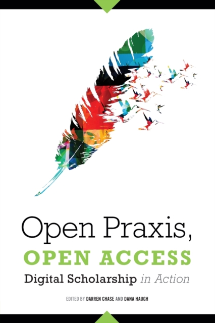 Open Praxis, Open Access : Digital Scholarship In Action, Paperback / softback Book