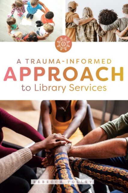 A Trauma-Informed Approach to Library Services, Paperback / softback Book
