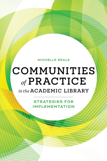 Communities of Practice in the Academic Library : Strategies for Implementation, Paperback / softback Book