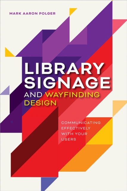 Library Signage and Wayfinding Design : Communicating Effectively with Your Users, Paperback / softback Book