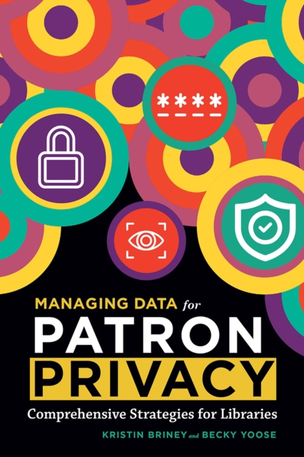 Managing Data for Patron Privacy : Comprehensive Strategies for Libraries, Paperback / softback Book