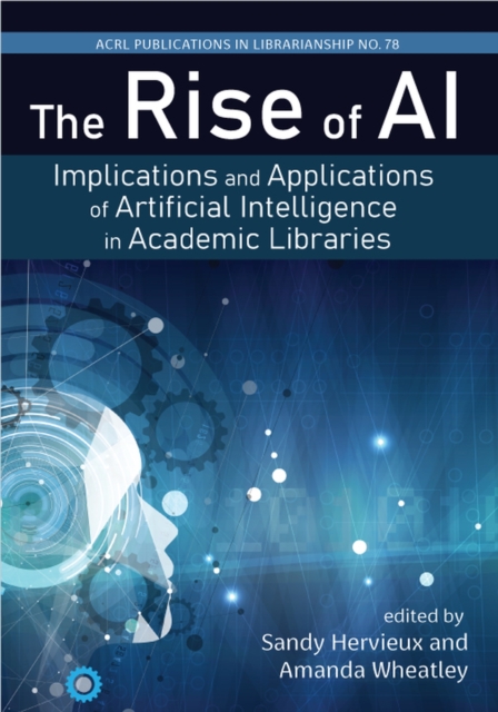 The Rise of AI: Volume 78 : Implications and Applications of Artificial Intelligence in Academic Libraries, Paperback / softback Book