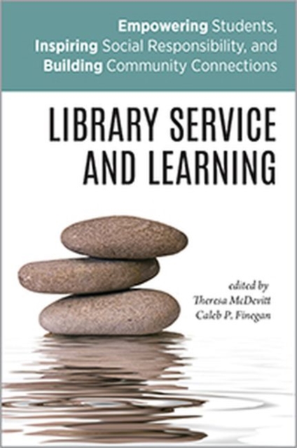 Library Service and Learning : Empowering Students, Inspiring Social Responsibility, and Building Community Connections, Paperback / softback Book